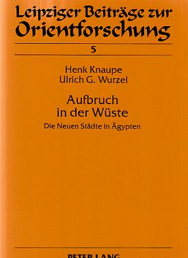 Aufbruch in der Wüste : die neuen Städte in Ägypten. Henk Knaupe ; Ulrich G. Wurzel / Leipziger B...