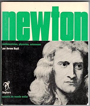 Newton. Présentation de Avram Hayli. Choix de textes, bibliographie, illustrations.