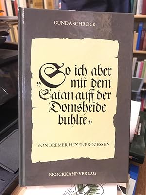 So ich mit dem Satan auff der Domsheide buhlte. Von Bremer Hexenprozessen. Hg. v. S. Jantschar.