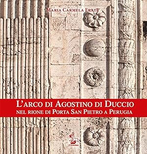 L'arco di Agostino di Duccio nel rione di Porta San Pietro a Perugia