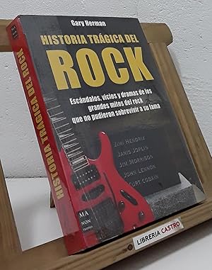 Historia trágica del Rock. Escándalos, vicios y dramas de los grandes mitos del rock que no pudie...