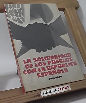 Seller image for La solidaridad de los pueblos con la Repblica Espaola. 1936-39 for sale by Librera Castro