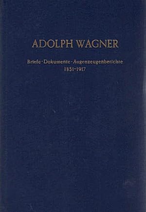 Imagen del vendedor de Adolph Wagner : Briefe, Dokumente, Augenzeugenberichte ; 1851 - 1917 / ausgew. u. hrsg. von Heinrich Rubner Briefe - Dokumente - Augenzeugenberichte. 1851 - 1917. a la venta por Schrmann und Kiewning GbR