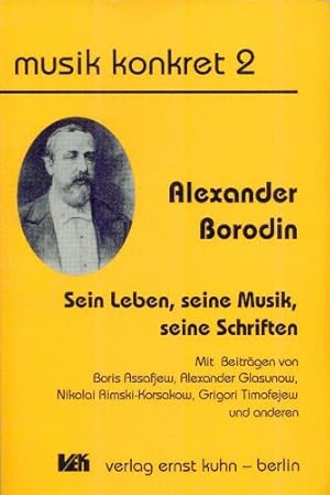 Imagen del vendedor de Alexander Borodin - Sein Leben, seine Musik, seine Schriften, a la venta por Antiquariat Maiwald