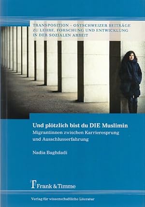 Und plötzlich bist du DIE Muslimin : Migrantinnen zwischen Karrieresprung und Ausschlusserfahrung...