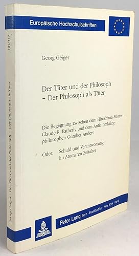 Seller image for Der Tter und der Philosoph - Der Philosoph als Tter. Die Begegnung zwischen dem Hiroshima-Piloten Claude R. Eatherly und dem Antiatomkriegphilosophen Gnter Anders. Oder : Schuld und Verantworung im Atomaren Zeitalter. for sale by Antiquariat Heiner Henke