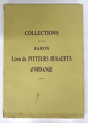 Collections de Feu le Baron Léon de Pitteurs Hugaerts d'Ordange et Autres Provenances: Catalogue ...