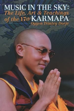 Seller image for Music in the Sky: The Life, Art, and Teachings of the 17th Karmapa Ogyen Trinley Dorje for sale by Kenneth A. Himber