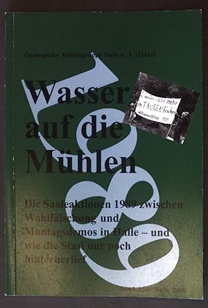 Bild des Verkufers fr Wasser auf die Mhlen : die Saaleaktionen 1989 zwischen Wahlflschung und Montagsdemos in Halle - und wie die Stasi nur noch hinterherlief. zum Verkauf von books4less (Versandantiquariat Petra Gros GmbH & Co. KG)