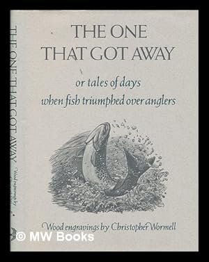 Seller image for The one that got away : or tales of days when fish triumphed over anglers / wood engravings by Christopher Wormell for sale by MW Books