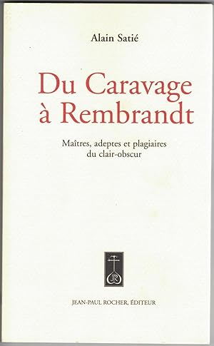 Seller image for Du Caravage  Rembrandt. Matres, adeptes et plagiaires du clair-obscur. Arguments explicites  l'encontre d'un phnomne no en particulier et du phnomne no en gnral. for sale by Rometti Vincent