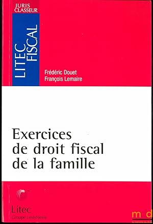 Seller image for EXERCICES DE DROIT FISCAL DE LA FAMILLE, coll. Juris Classeur, srie Litec fiscal for sale by La Memoire du Droit