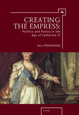 Image du vendeur pour Creating the Empress: Politics and Poetry in the Age of Catherine II (Paperback or Softback) mis en vente par BargainBookStores
