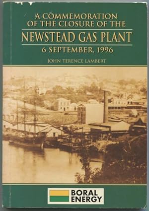 Image du vendeur pour A commemoration of the closure of the Newstead Gas Plant, 6 September 1996 : a history of the establishment, development and termination of the Gas Corporation of Queensland (BORAL) Brisbane Works, 1863 - 1996. mis en vente par Lost and Found Books