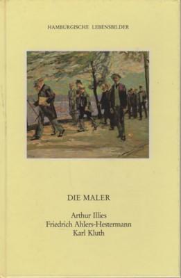 Seller image for Die Maler Arthur Illies, Friedrich Ahlers-Hestermann, Karl Kluth. Hamburgische Lebensbilder ; Bd. 3. for sale by Galerie Joy Versandantiquariat  UG (haftungsbeschrnkt)