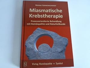 Miasmatische Krebstherapie. Prozessorientierte Behandlung mit Homöopathie und Naturheilkunde