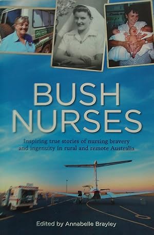 Imagen del vendedor de Bush in Nurses: Inspiring True Stories of Nursing Bravery and Ingenuity in Rural and Remote Australia. a la venta por Banfield House Booksellers