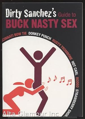 Seller image for DIRTY SANCHEZ'S GUIDE TO BUCK NASTY SEX: Cincinnati Bow Tie, Donkey Punch, Rusty Trombone, Hot Carl, Rodeo, Strawberry Shortcake for sale by Alta-Glamour Inc.
