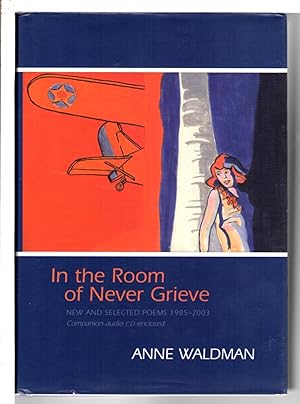 IN THE ROOM OF NEVER GRIEVE: New and Selected Poems, 1985-2003.