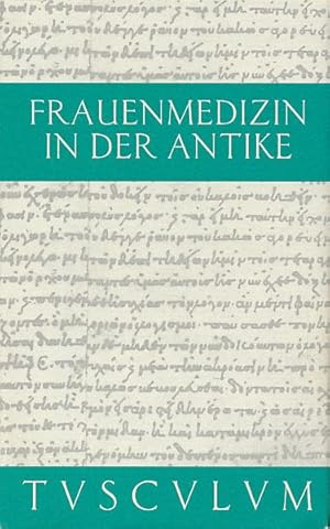 Frauenmedizin in der Antike. Griechisch - lateinisch - deutsch. Herausgegeben und übersetzt von C...