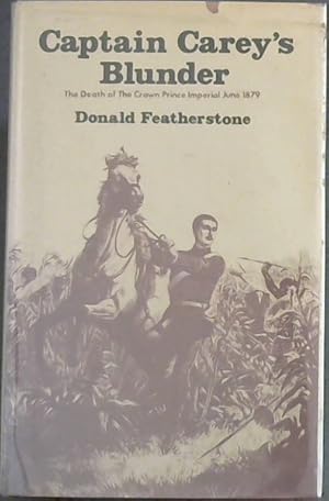 Image du vendeur pour Captain Carey's Blunder : The Death of the Crown Prince Imperial , June 1879 mis en vente par Chapter 1