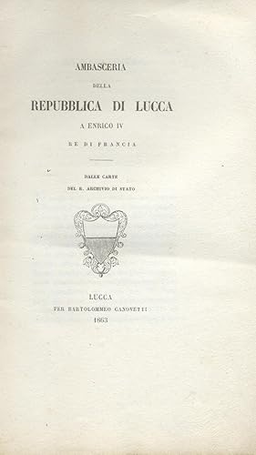 Bild des Verkufers fr AMBASCERIA DELLA REPUBBLICA DI LUCCA A ENRICO IV RE DI FRANCIA. Dalle carte del R. Archivio di Stato. All'avvocato Giovanbattista Carrara nel giorno delle sue nozze con la gentil damigella Cassandra Trebiliani questa legazione lucchese a Enrico IV di Francia Salvadore Bongi gratulando offerisce. Novembre 1863. zum Verkauf von studio bibliografico pera s.a.s.