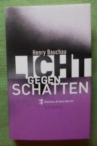 Licht gegen Schatten. Roman. Aus dem Französischen von Claudia Kalscheuer.