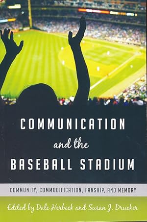 Communication and the Baseball Stadium. Community, Commodification, Fanship, and Memory. Urban Co...