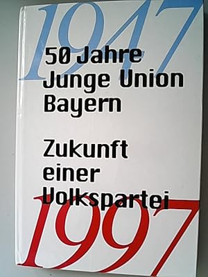 Imagen del vendedor de 50 Jahre Junge Union Bayern; Zukunft einer Volkspartei 1947-1997 a la venta por Antiquariat Bookfarm