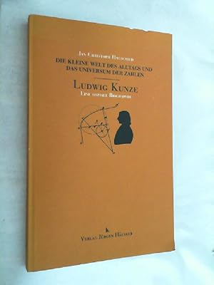 Seller image for Die kleine Welt des Alltags und das Universum der Zahlen : Ludwig Kunze, eine soziale Biographie ; 1805 - 1890 ; mit Textzeugnissen und Bilddokumenten. for sale by Versandantiquariat Christian Back