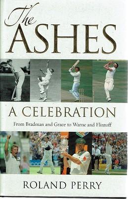 The Ashes: A Celebration: From Bradman And Grace To Warne And Flintoff.