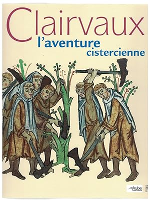 Clairvaux l'aventure cistercienne. Sous la direction de Arnaud Baudin, Nicolas Dohrmann, Laurent ...