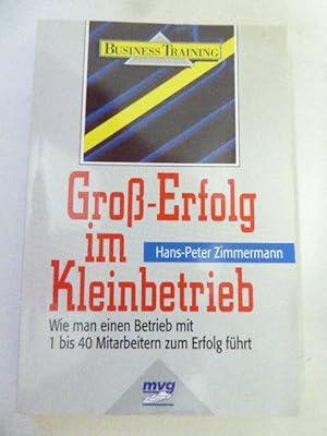 Bild des Verkufers fr Gro-Erfolg im Kleinbetrieb. Business Training. Wie man einen Betrieb mit 1 bis 40 Mitarbeiter zum Erfolg fhrt. TB zum Verkauf von Deichkieker Bcherkiste