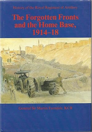 The Forgotten Fronts and the Home Base 1914-18 History of the Royal Regiment of Artillery