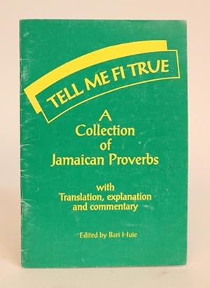 Tell Me Fi True. A Collection of Jamaican Proverbs. With Translations