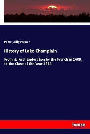 Imagen del vendedor de History of Lake Champlain : From its First Exploration by the French in 1609, to the Close of the Year 1814 a la venta por AHA-BUCH GmbH