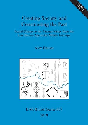 Bild des Verkufers fr Creating Society and Constructing the Past: Social Change in the Thames Valley from the Late Bronze Age to the Middle Iron Age (British Archaeological Reports British Series) zum Verkauf von Joseph Burridge Books