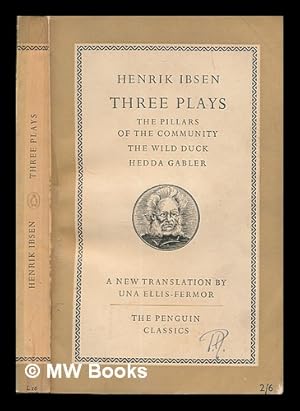 Seller image for Three plays : The pillars of the community ; The wild duck ; Hedda Gabler / Henrik Ibsen ; translated by Una Ellis-Fermor for sale by MW Books