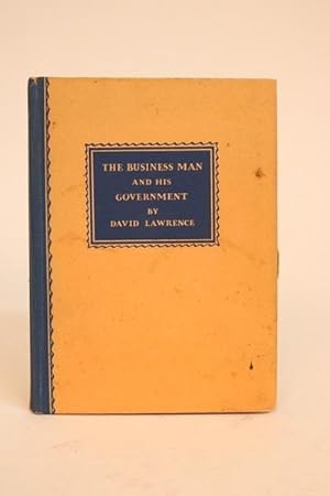 The Business Man and His Government. Illustrated By Charts Approved By Heads of the Various Gover...