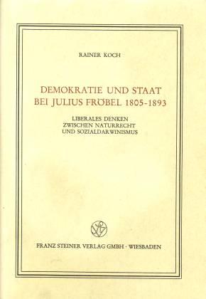 Demokratie und Staat bei Julius Fröbel 1805-1893. Liberales Denken zwischen Naturrecht und Sozial...