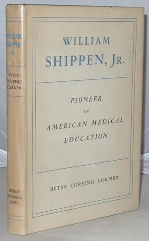 Imagen del vendedor de William Shippen, Jr. Pioneer in American Medical Education: A Biographical Essay a la venta por Besleys Books  PBFA