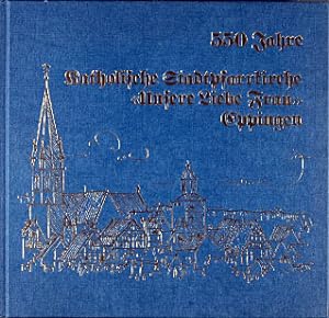 550 Jahre Katholische Stadtpfarrkirche "Unsere Liebe Frau" Eppingen. Chronik und Fotodokumentation.