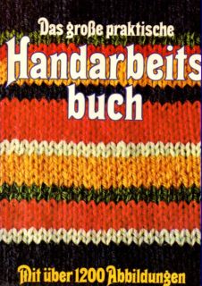 Das große praktische Handarbeitsbuch. Unter Verwendung des Materials der Zeitschrift "Handarbeiten".