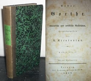 Ueber Goethe. Literarische und artistische Nachrichten. Herausgegeben von A. Nicolovius. Erster T...