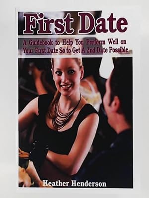 Imagen del vendedor de First Date: A Guidebook to Help You Perform Well on Your First Date So to Get A 2nd Date Possible a la venta por Leserstrahl  (Preise inkl. MwSt.)