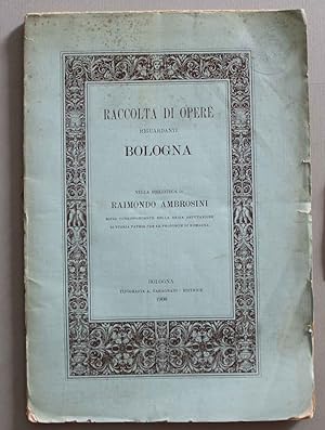 Raccolta di opere riguardanti Bologna nella biblioteca di Raimondo Ambrosini socio corrispondente...