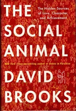 THE SOCIAL ANIMAL: The Hidden Sources of Love, Character, and Achievement