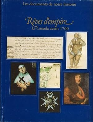 Les Documents De Notre Histoire . Vol. 1 - Rêves D'empire , Le Canada Avant 1700 . Vol. 2 - L'enr...