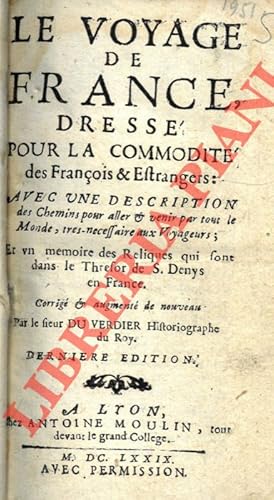 Le voyage de France, dressé pour la commodité des françois & estrangers: avec une description des...