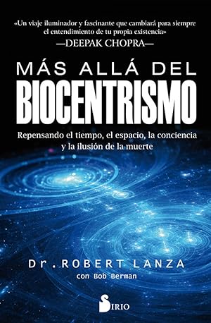 MÁS ALLÁ DEL BIOCENTRISMO Repensando el tiempo, el espacio, la conciencia y la ilusión de la muerte